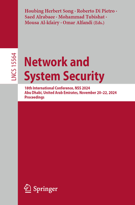 Network and System Security: 18th International Conference, NSS 2024, Abu Dhabi, United Arab Emirates, November 20-22, 2024, Proceedings - Song, Houbing Herbert (Editor), and Di Pietro, Roberto (Editor), and Alrabaee, Saed (Editor)