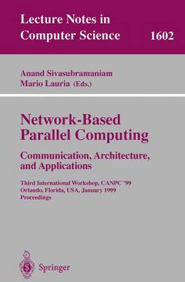 Network-Based Parallel Computing Communication, Architecture, and Applications: Third International Workshop, Canpc'99, Orlando, Florida, Usa, January 9th, 1999, Proceedings - Sivasubramaniam, Anand (Editor), and Lauria, Mario (Editor)