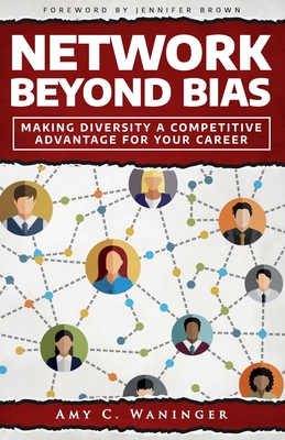 Network Beyond Bias: Making Diversity a Competitive Advantage for Your Career - Brown, Jennifer (Foreword by), and Waninger, Amy C