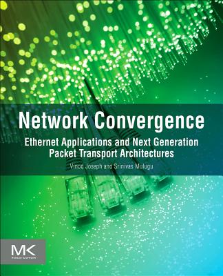 Network Convergence: Ethernet Applications and Next Generation Packet Transport Architectures - Joseph, Vinod, and Mulugu, Srinivas