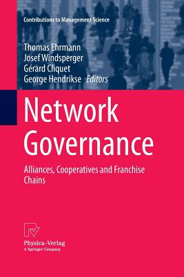Network Governance: Alliances, Cooperatives and Franchise Chains - Ehrmann, Thomas (Editor), and Windsperger, Josef (Editor), and Cliquet, Grard (Editor)