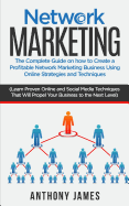 Network Marketing: The Complete Guide on How to Create a Profitable Network Marketing Business Using Online Strategies and Techniques (Learn Proven Online and Social Media Techniques That Will Propel Your Business to the Next Level)