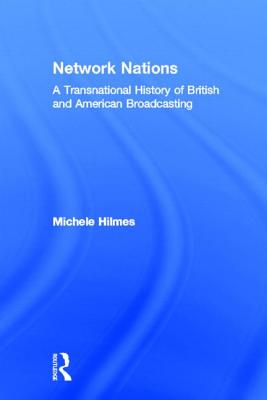 Network Nations: A Transnational History of British and American Broadcasting - Hilmes, Michele