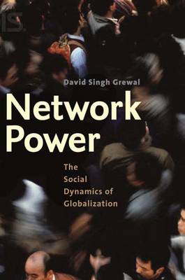 Network Power: The Social Dynamics of Globalization - Grewal, David Singh, Mr.