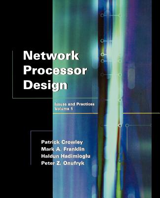 Network Processor Design: Issues and Practices, Volume 1 - Crowley, Patrick (Editor), and Franklin, Mark A (Editor), and Hadimioglu, Haldun (Editor)