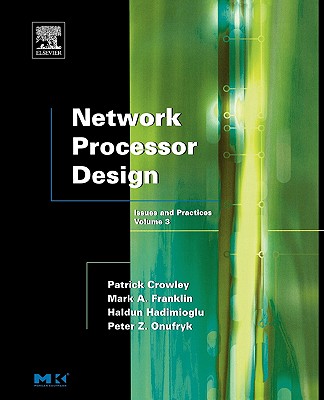 Network Processor Design: Issues and Practices, Volume 3 - Franklin, Mark A (Editor), and Crowley, Patrick, Col. (Editor), and Hadimioglu, Haldun (Editor)