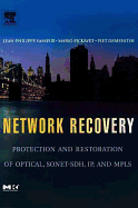 Network Recovery: Protection and Restoration of Optical, SONET-SDH, IP, and Mpls