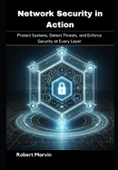 Network Security in Action: Protect Systems, Detect Threats, and Enforce Security at Every Layer