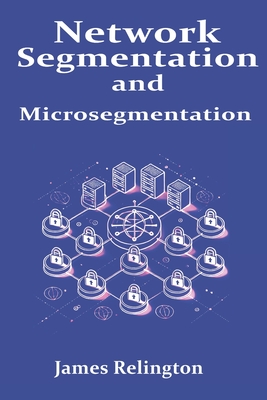 Network Segmentation and Microsegmentation - Relington, James
