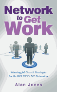 Network to Get Work: Winning Job Search Strategies for the Reluctant Networker