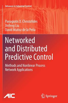 Networked and Distributed Predictive Control: Methods and Nonlinear Process Network Applications - Christofides, Panagiotis D, and Liu, Jinfeng, and Muoz de la Pea, David