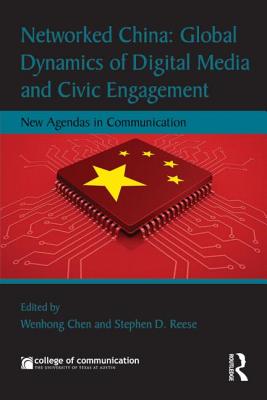 Networked China: Global Dynamics of Digital Media and Civic Engagement: New Agendas in Communication - Chen, Wenhong (Editor), and Reese, Stephen D. (Editor)