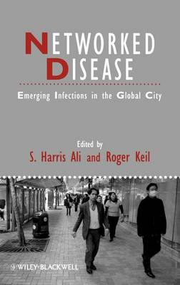 Networked Disease: Emerging Infections in the Global City - Ali, S Harris (Editor), and Keil, Roger (Editor)