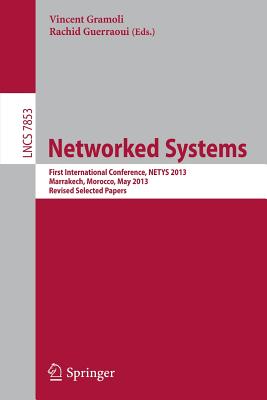 Networked Systems: First International Conference, Netys 2013, Marrakech, Marocco, May 2-4, 2013, Revised Selected Papers - Gramoli, Vincent (Editor), and Guerraoui, Rachid (Editor)