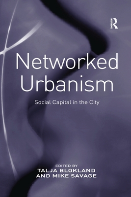 Networked Urbanism: Social Capital in the City - Blokland, Talja, and Savage, Mike (Editor)