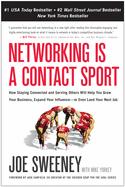 Networking Is a Contact Sport: How Staying Connected and Serving Others Will Help You Grow Your Business, Expand Your Influence-Or Even Land Your Next Job (