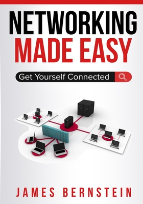 Networking Made Easy: Get Yourself Connected - Bernstein, James