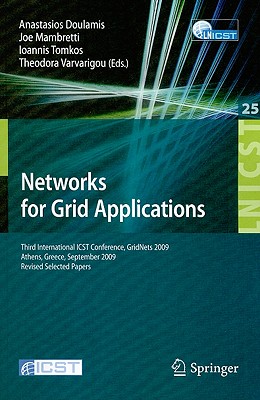 Networks for Grid Applications: Third International ICST Conference, GridNets 2009 Athens, Greece, September 8-9, 2009 Revised Selected Papers - Doulamis, Tasos (Editor), and Mambretti, Joe (Editor), and Tomkos, Ioannis (Editor)