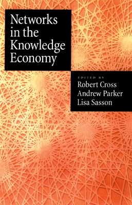Networks in the Knowledge Economy - Cross, Rob (Editor), and Parker, Andrew (Editor), and Sasson, Lisa (Editor)
