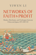 Networks of Faith and Profit: Monks, Merchants, and Exchanges Between China and Japan, 839-1403 CE