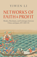 Networks of Faith and Profit: Monks, Merchants, and Exchanges Between China and Japan, 839-1403 CE