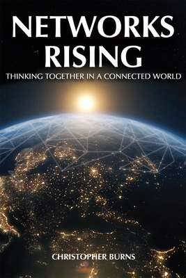 Networks Rising: Thinking Together in a Connected World - Burns, Christopher