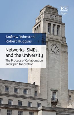 Networks, Smes, and the University: The Process of Collaboration and Open Innovation - Johnston, Andrew, and Huggins, Robert