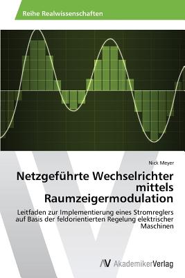 Netzgefhrte Wechselrichter mittels Raumzeigermodulation - Meyer, Nick