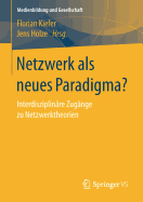 Netzwerk ALS Neues Paradigma?: Interdisziplin?re Zug?nge Zu Netzwerktheorien