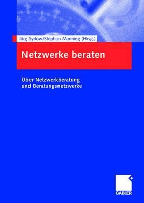 Netzwerke Beraten: Uber Netzwerkberatung Und Beratungsnetzwerke - Sydow, Jrg (Editor), and Manning, Stephan (Editor)