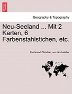 Neu-Seeland ... Mit 2 Karten, 6 Farbenstahlstichen, etc. - Hochstetter, Ferdinand Christian Von