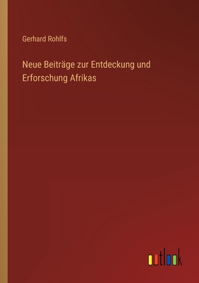 Neue Beitrage Zur Entdeckung Und Erforschung Afrikas - Rohlfs, Gerhard