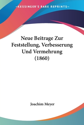Neue Beitrage Zur Feststellung, Verbesserung Und Vermehrung (1860) - Meyer, Joachim