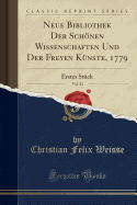 Neue Bibliothek Der Schnen Wissenschaften Und Der Freyen Knste, 1779, Vol. 23: Erstes Stck (Classic Reprint)