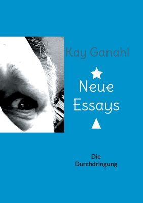 Neue Essays: Die Durchdringung - Ganahl, Kay