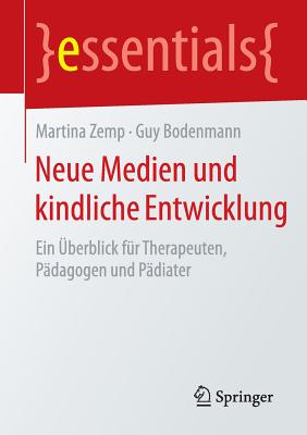 Neue Medien Und Kindliche Entwicklung: Ein berblick Fr Therapeuten, Pdagogen Und Pdiater - Zemp, Martina, and Bodenmann, Guy