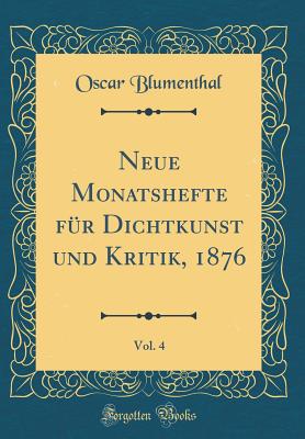 Neue Monatshefte Fr Dichtkunst Und Kritik, 1876, Vol. 4 (Classic Reprint) - Blumenthal, Oscar