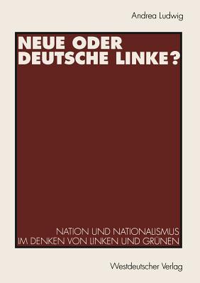 Neue Oder Deutsche Linke?: Nation Und Nationalismus Im Denken Von Linken Und Grunen - Ludwig, Andrea