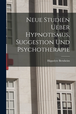 Neue Studien Ueber Hypnotismus, Suggestion Und Psychotherapie - Bernheim, Hippolyte