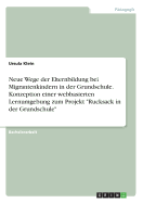 Neue Wege der Elternbildung bei Migrantenkindern in der Grundschule. Konzeption einer webbasierten Lernumgebung zum Projekt Rucksack in der Grundschule