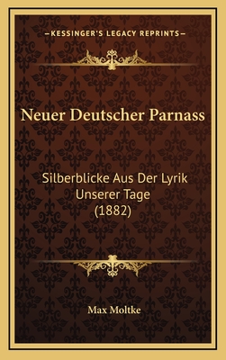 Neuer Deutscher Parnass: Silberblicke Aus Der Lyrik Unserer Tage (1882) - Moltke, Max Leopold (Editor)