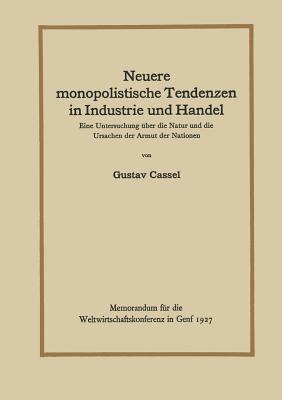 Neuere Monopolistische Tendenzen in Industrie Und Handel: Eine Untersuchung Uber Die Natur Und Die Ursachen Der Armut Der Nationen - Cassel, Gustav