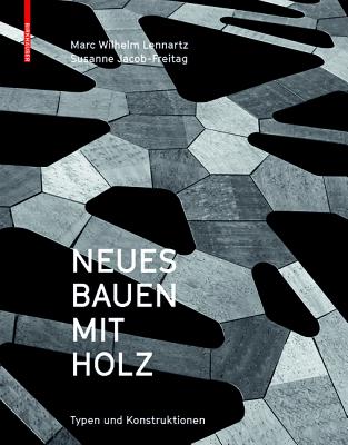 Neues Bauen Mit Holz: Typen Und Konstruktionen - Lennartz, Marc Wilhelm, and Jacob-Freitag, Susanne