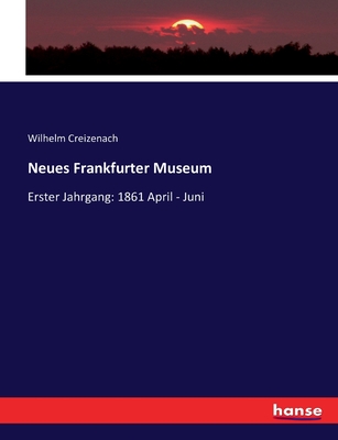 Neues Frankfurter Museum: Erster Jahrgang: 1861 April - Juni - Creizenach, Wilhelm