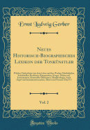 Neues Historisch-Biographisches Lexikon Der Tonknstler, Vol. 2: Welches Nachrichten Von Dem Leben Und Den Werken Musikalischer Schriftsteller, Berhmter Komponisten, S'nger, Meister Auf Instrumenten, Kunstsoller Dilettanten, Musikverkeger, Auch Orgel-