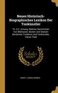 Neues Historisch-Biographisches Lexikon Der Tonkunstler: Th. S-Z. Anhang, Welcher Nachrichten Von Bildnissen, Busten Und Statuen Beruhmter Tonlehrer Und Tonkunstler, Vierter Theil