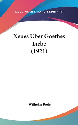 Neues Uber Goethes Liebe (1921) - Bode, Wilhelm