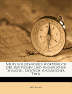Neues Vollstandiges Worterbuch Der Deutschen Und Ungarischen Sprache: . Deutsch-Ungarischer Theil