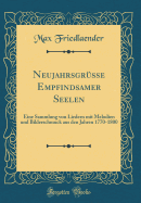 Neujahrsgrusse Empfindsamer Seelen: Eine Sammlung Von Liedern Mit Melodien Und Bilderschmuck Aus Den Jahren 1770-1800 (Classic Reprint)