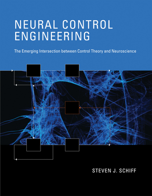Neural Control Engineering: The Emerging Intersection between Control Theory and Neuroscience - Schiff, Steven J.